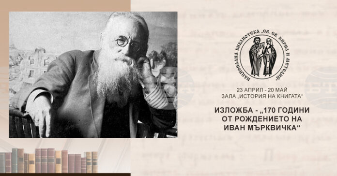 Изложба, посветена на 170 години от рождението на Иван Мърквичка, ще бъде открита днес в Националната библиотека „Св. св. Кирил и Методий“